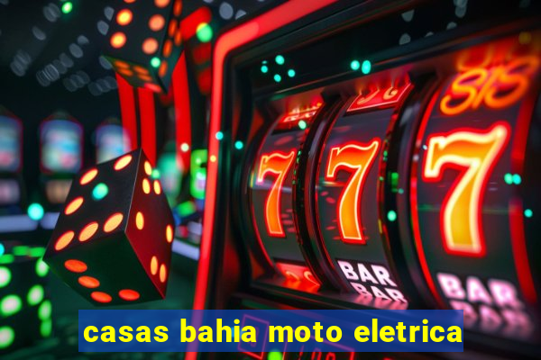 casas bahia moto eletrica